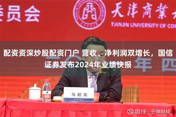 配资资深炒股配资门户 营收、净利润双增长，国信证券发布2024年业绩快报