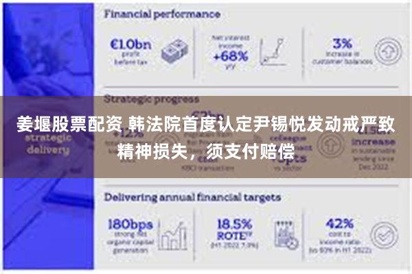 姜堰股票配资 韩法院首度认定尹锡悦发动戒严致精神损失，须支付赔偿