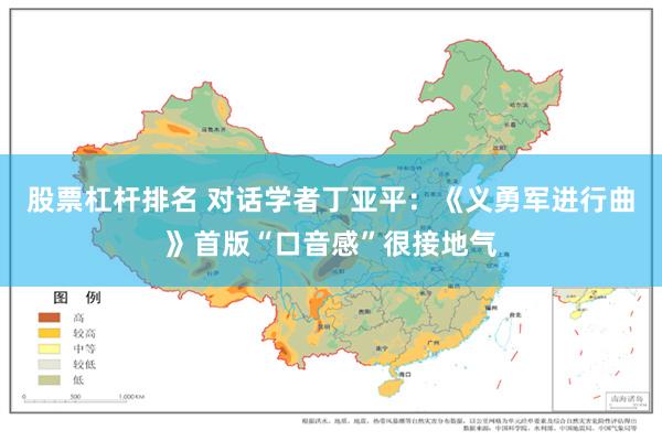 股票杠杆排名 对话学者丁亚平：《义勇军进行曲》首版“口音感”很接地气