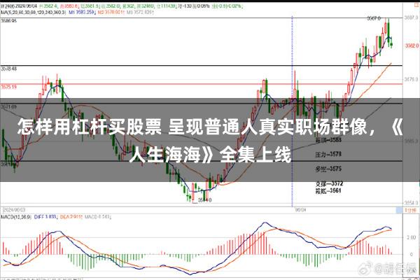 怎样用杠杆买股票 呈现普通人真实职场群像，《人生海海》全集上线