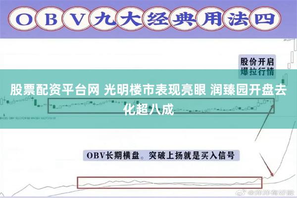 股票配资平台网 光明楼市表现亮眼 润臻园开盘去化超八成
