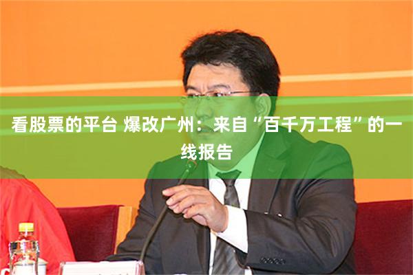 看股票的平台 爆改广州：来自“百千万工程”的一线报告