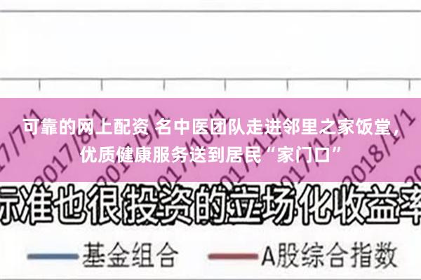 可靠的网上配资 名中医团队走进邻里之家饭堂，优质健康服务送到居民“家门口”
