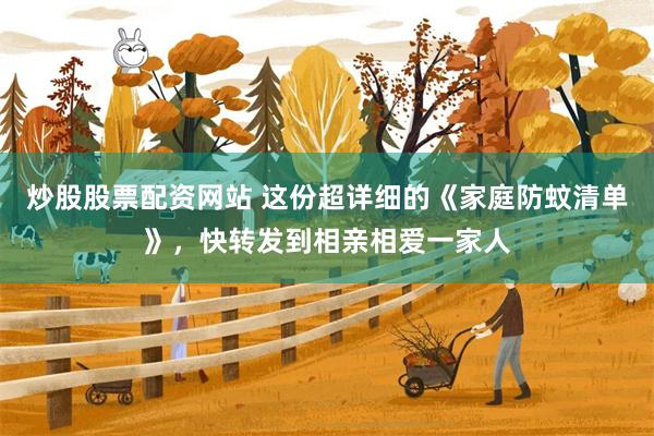 炒股股票配资网站 这份超详细的《家庭防蚊清单》,快转发到相亲相爱一家人