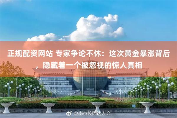 正规配资网站 专家争论不休：这次黄金暴涨背后，隐藏着一个被忽视的惊人真相