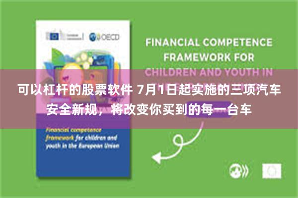 可以杠杆的股票软件 7月1日起实施的三项汽车安全新规,将改变你买到的每一台车